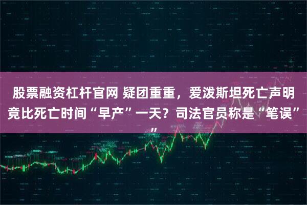 股票融资杠杆官网 疑团重重，爱泼斯坦死亡声明竟比死亡时间“早产”一天？司法官员称是“笔误”